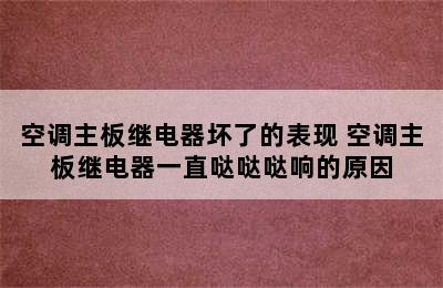 空调主板继电器坏了的表现 空调主板继电器一直哒哒哒响的原因